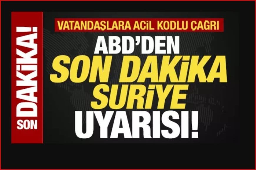 ABD Dışişleri Bakanlığı’ndan Suriye İçin Acil Güvenlik Uyarısı!