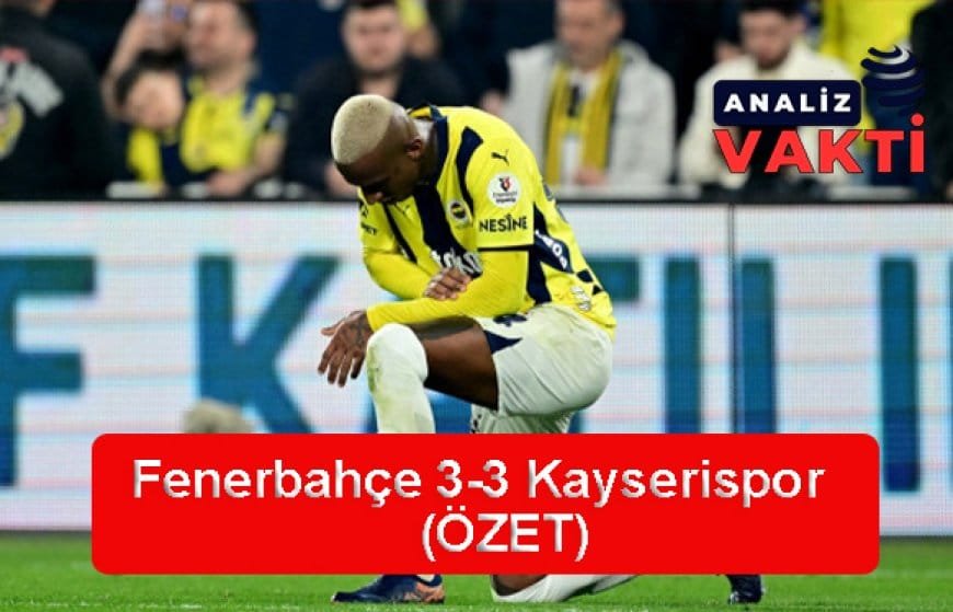 Kanarya Kadıköy’de 90+4’te Yıkıldı: Fenerbahçe 3-3 Kayserispor!