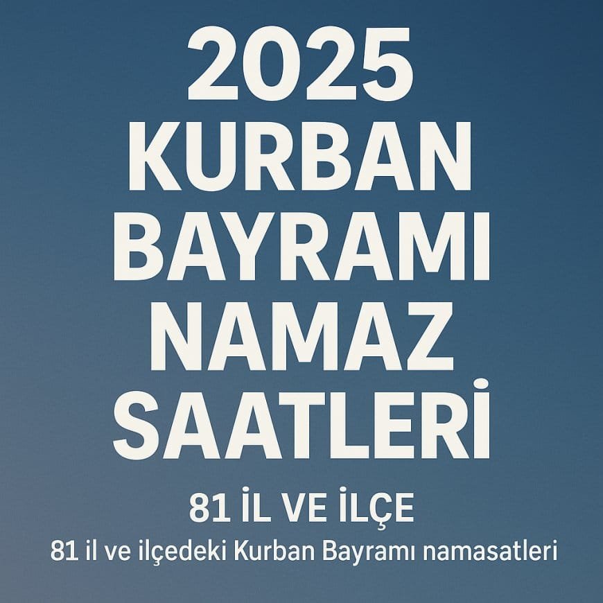 2025 Kurban Bayramı Namaz Saatleri: 81 İl ve İlçeleri