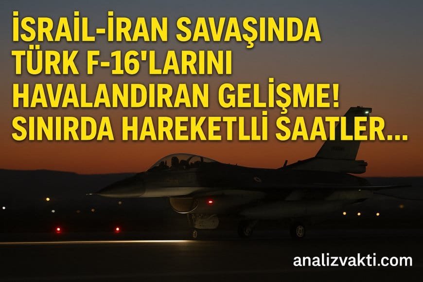 İsrail-İran savaşında Türk F-16’larını havalandıran gelişme! Sınırda hareketli saatler…