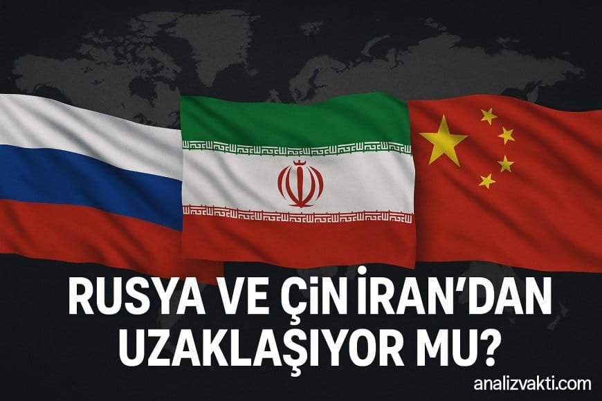 Rusya ve Çin İran’dan Uzaklaşıyor mu? Ortadoğu’da Yeni Satranç Tahtası