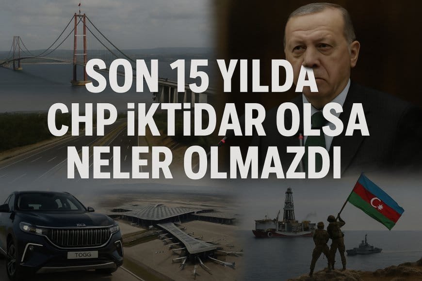 Son 15 Yılda CHP İktidar Olsa Neler Olmazdı