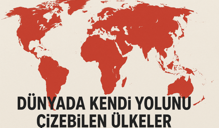 Dünyada Kendi Yolunu Çizebilen Ülkeler?