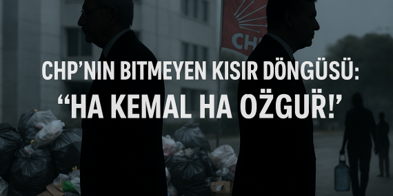 CHP’nin Bitmeyen Kısır Döngüsü: “Ha Kemal Ha Özgür!”?