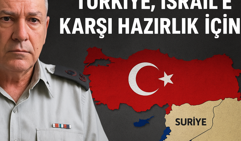 İsrailli Emekli General: “Türkiye, İsrail’e Karşı Hazırlık İçinde”?