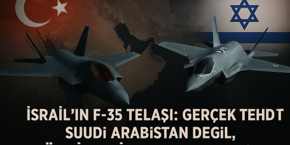 İsrail’in F-35 Telaşı: Gerçek Tehdit Suudi Arabistan Değil, Türkiye’nin KAAN Hamlesi?