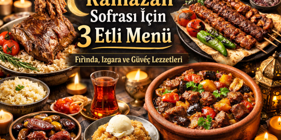 Ramazan Sofrası İçin 6 Kişilik 3 Özel Et Menüsü?
