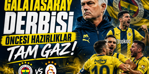 Fenerbahçe’de Galatasaray Derbisi Öncesi Hazırlıklar Tam Gaz!