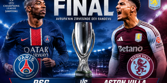 2026 UEFA Süper Kupa’da Dev Randevu: PSG ve Aston Villa