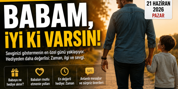 Babalar Günü 2026 Ne Zaman? Babanızı Mutlu Etmenin En Güzel Yolları?