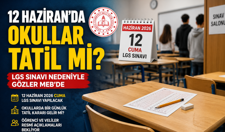 12 Haziran’da Okullar Tatil Mi? LGS Nedeniyle Gözler MEB’de?