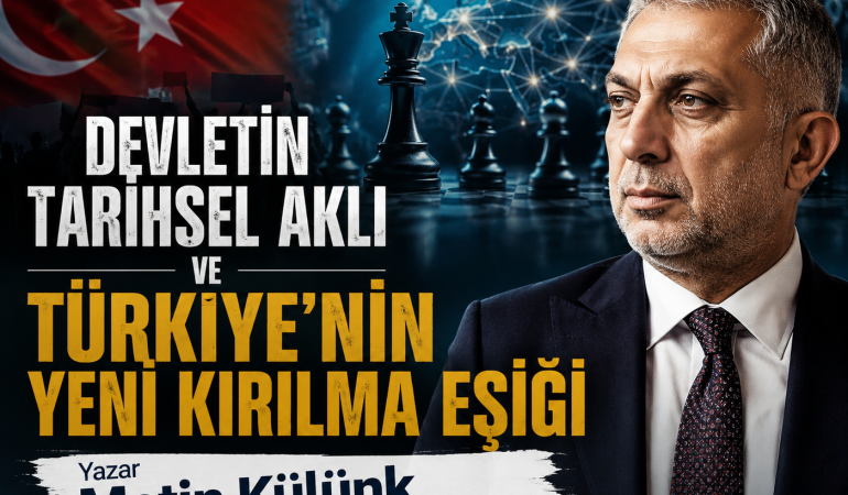 DEVLETİN TARİHSEL AKLI VE TÜRKİYE’NİN YENİ KIRILMA EŞİĞİ?