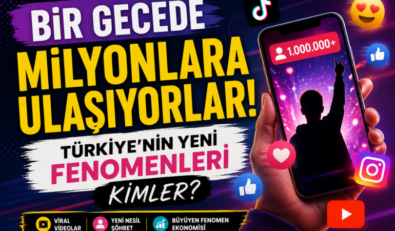 Bir Gecede Milyonlara Ulaşıyorlar: Türkiye’nin Yeni Fenomenleri Kimler?