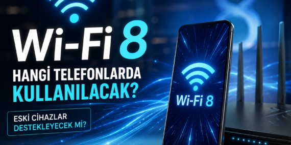 Wi-Fi 8 Hangi Telefonlarda Kullanılacak? Mevcut Cihazlar Destekleyecek mi?