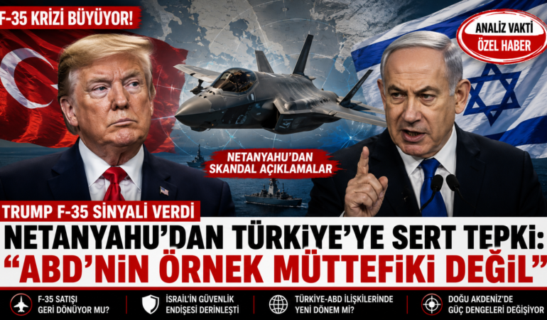 Netanyahu’dan F-35 Çıkışı: Trump’ın Türkiye Mesajı Tel Aviv’i Neden Rahatsız Etti?
