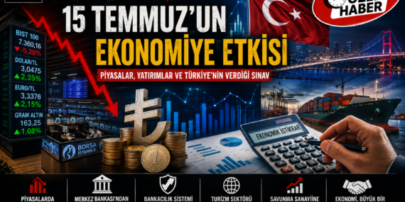 15 Temmuz’un Ekonomiye Etkisi: Piyasalar, Yatırımlar ve Türkiye’nin Verdiği Sınav (Bölüm 7)?