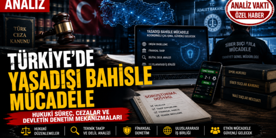 Türkiye’de Yasadışı Bahisle Mücadele: Hukuki Süreç, Cezalar ve Devletin Denetim Mekanizmaları?