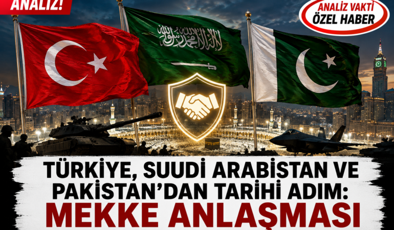 Türkiye, Suudi Arabistan ve Pakistan’dan Ortadoğu’da Yeni Güvenlik Hamlesi: Mekke Anlaşması